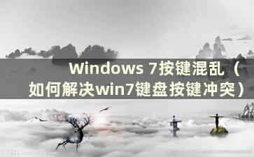 Windows 7按键混乱（如何解决win7键盘按键冲突）